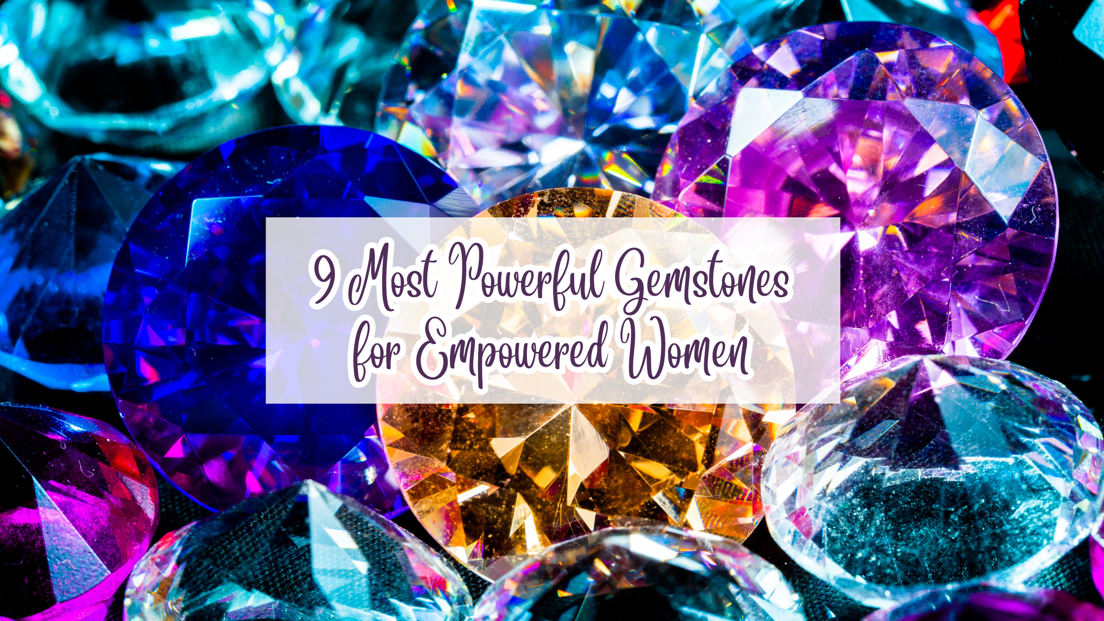 9 Most Powerful Gemstones for Empowered Women