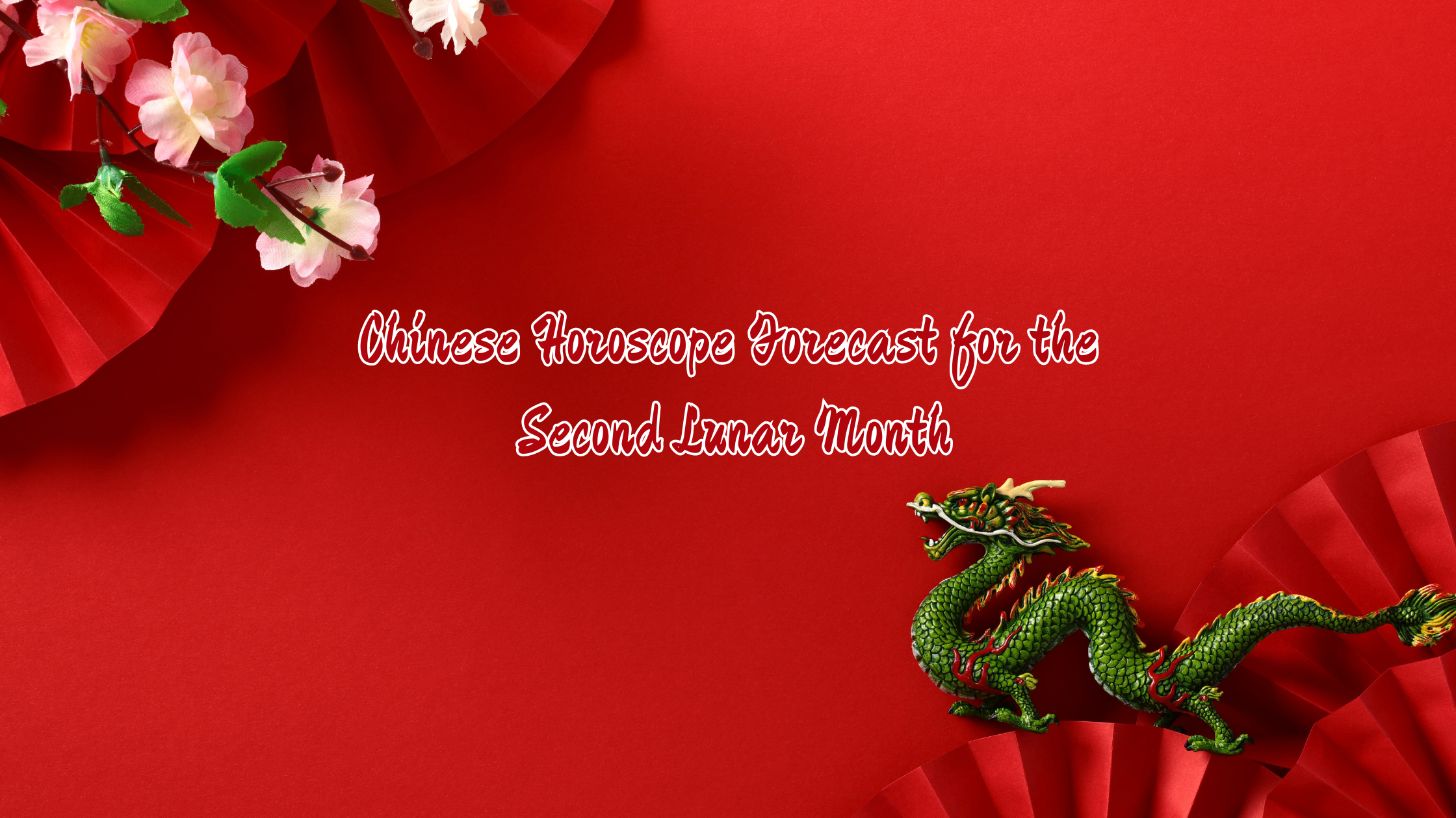 Chinese Horoscope Forecast for the Second Lunar Month
